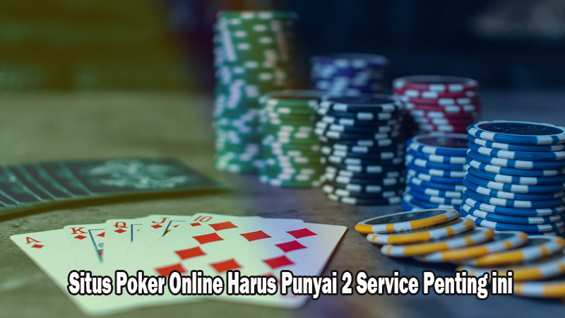 Situs Poker Online Harus Punyai 2 Service Penting ini